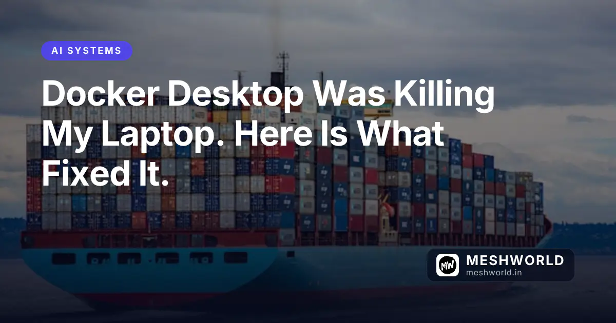Docker Desktop Was Killing My Laptop. Here Is What Fixed It.