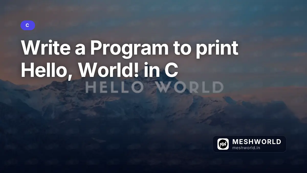 Write a Program to print Hello, World! in C