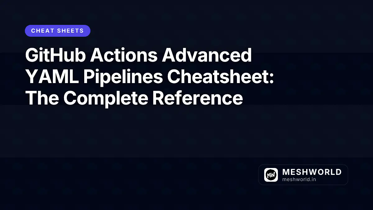 GitHub Actions Advanced YAML Pipelines Cheatsheet: The Complete Reference