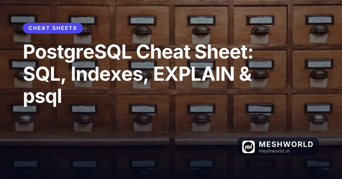 PostgreSQL Cheat Sheet: SQL, Indexes, EXPLAIN & psql