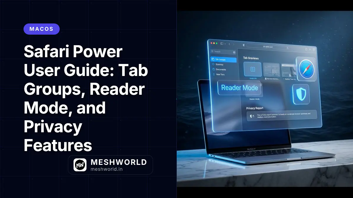 Safari Power User Guide: Tab Groups, Reader Mode, and Privacy Features