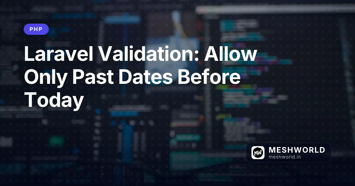 Laravel Validation: Allow Only Past Dates Before Today