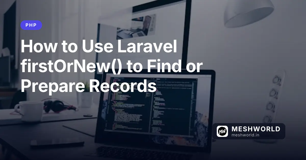 How to Use Laravel firstOrNew() to Find or Prepare Records