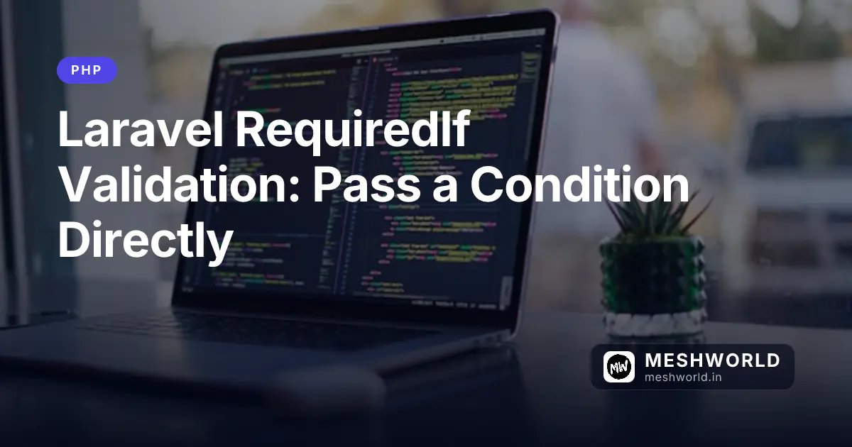 Laravel RequiredIf Validation: Pass a Condition Directly