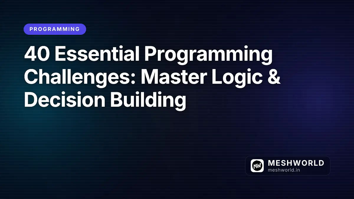 40 Essential Programming Challenges: Master Logic & Decision Building