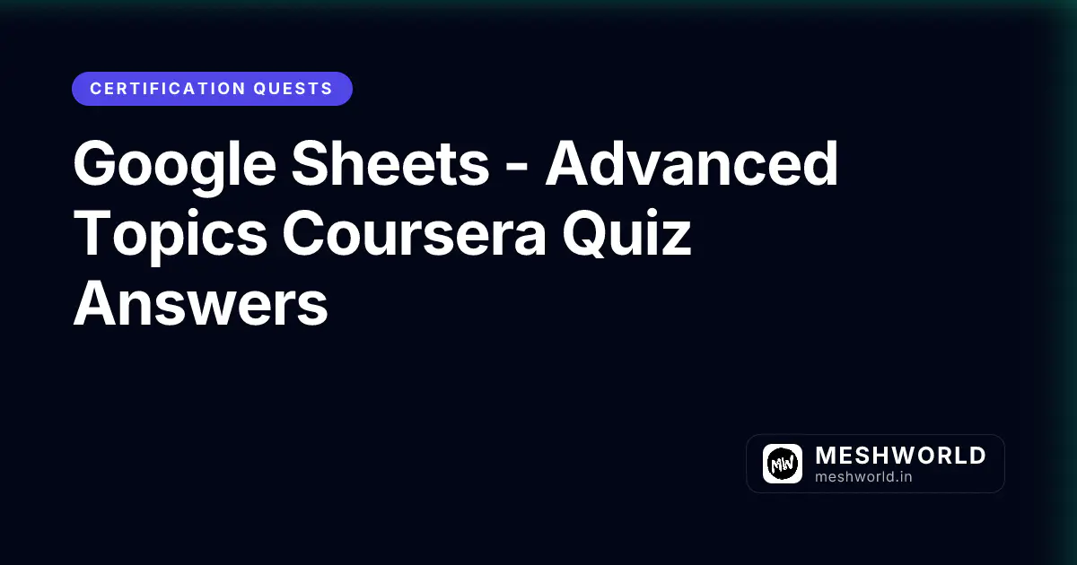 Google Sheets - Advanced Topics Coursera Quiz Answers