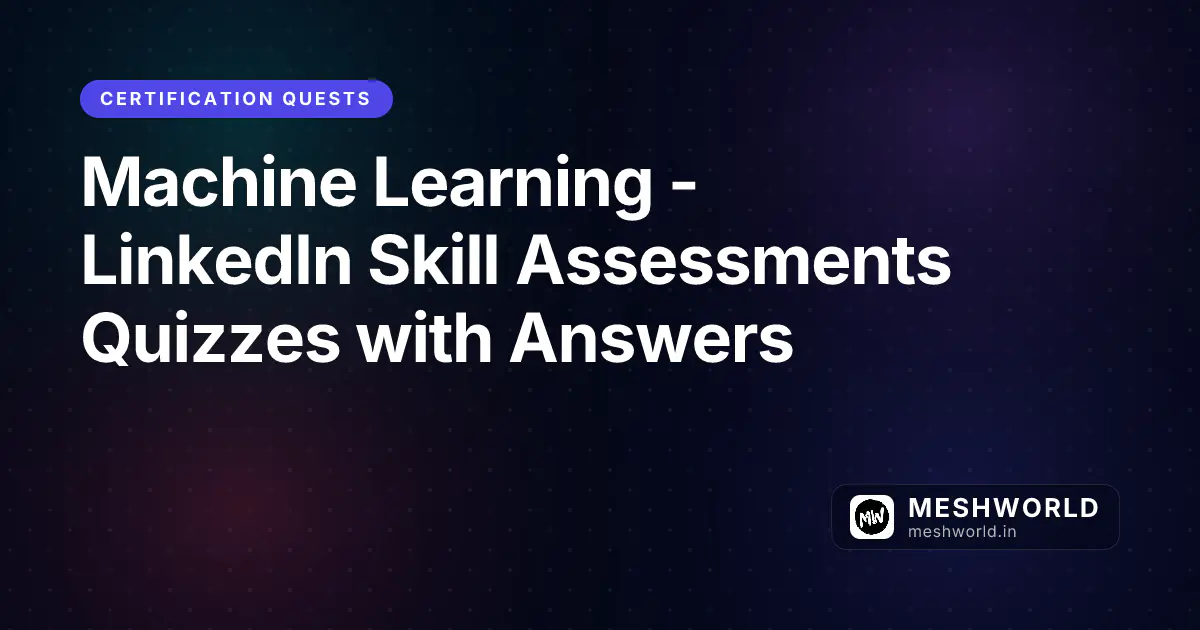 Machine Learning - LinkedIn Skill Assessments Quizzes with Answers