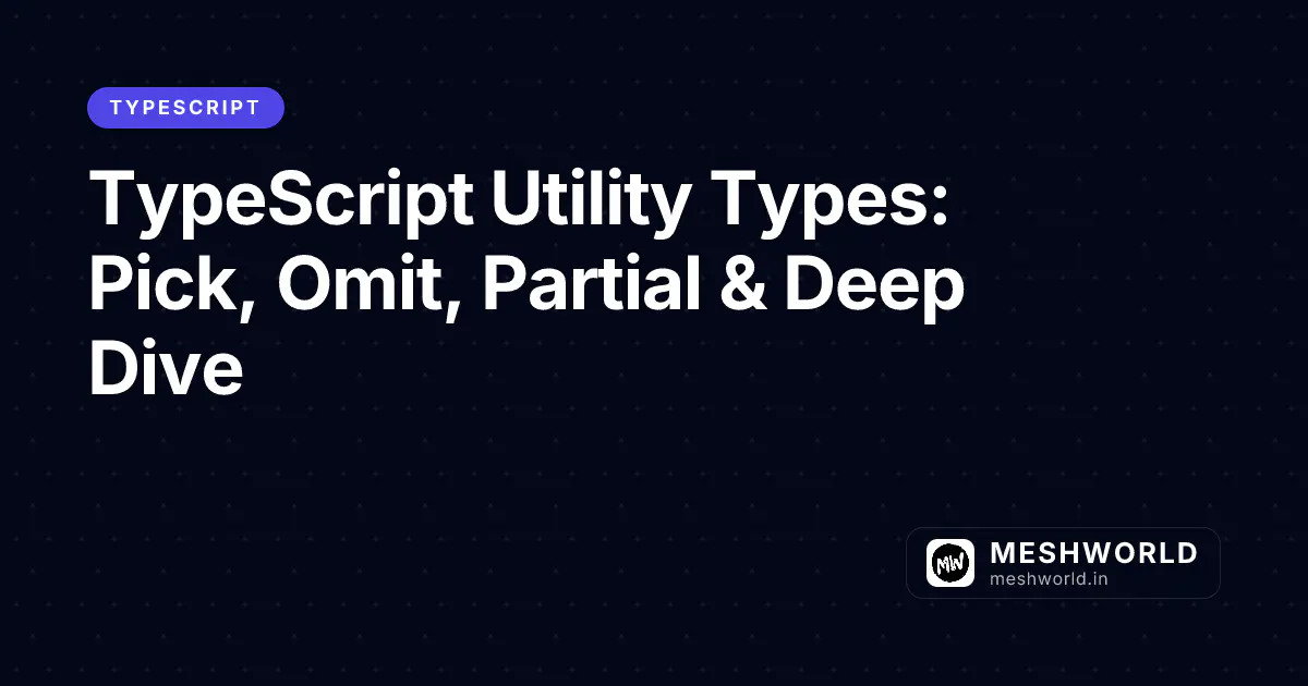 TypeScript Utility Types: Pick, Omit, Partial & Deep Dive