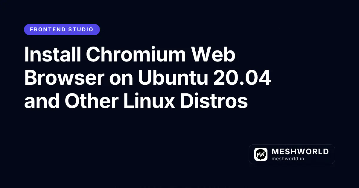 Install Chromium Web Browser on Ubuntu 20.04 and Other Linux Distros