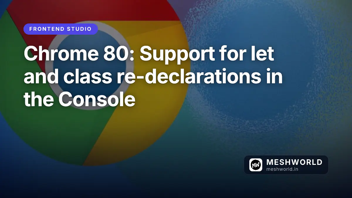 Chrome 80: Support for let and class re-declarations in the Console